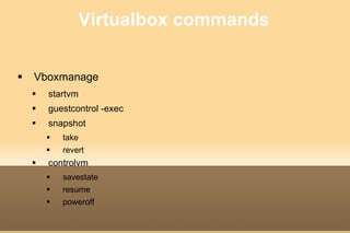 Virtualbox commands <ul><li>Vboxmanage </li></ul><ul><ul><li>startvm </li></ul></ul><ul><ul><li>guestcontrol -exec </li></...