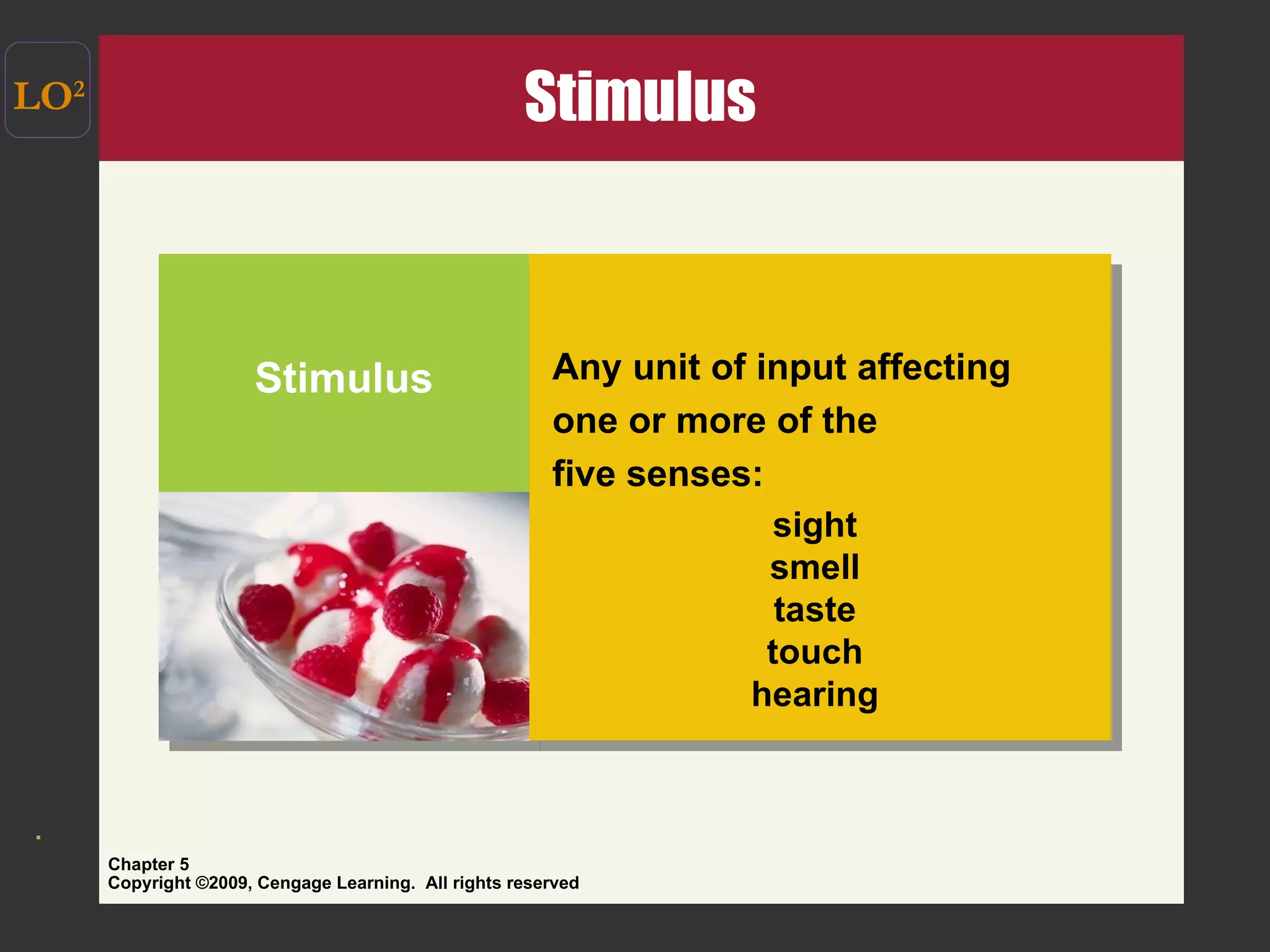 Stimulus LO 2 sight smell taste touch hearing Stimulus Any unit of input affecting  one or more of the  five senses: 