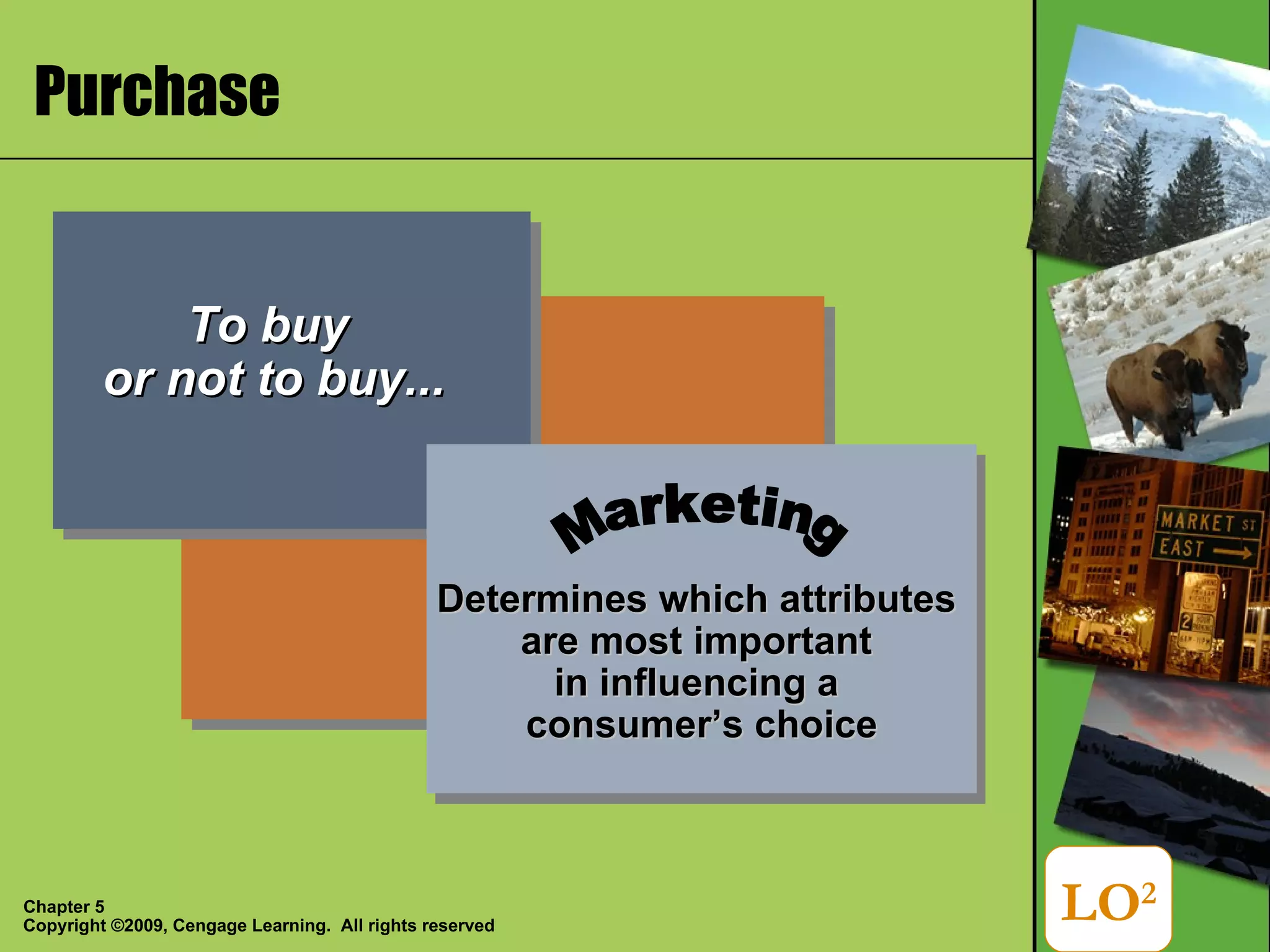 Purchase LO 2 To buy  or not to buy... Determines which attributes  are most important  in influencing a  consumer’s choice Marketing 