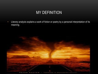 MY DEFINITION

•   Literary analysis explains a work of fiction or poetry by a personal interpretation of its
    meaning.
 