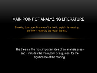 MAIN POINT OF ANALYZING LITERATURE
 Breaking down specific areas of the text to explain its meaning
            and how it...