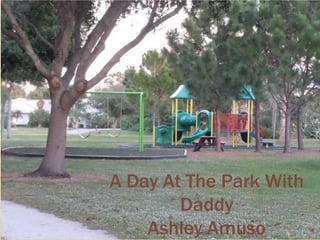 A Day At The Park With
        Daddy
    Ashley Amuso
 
