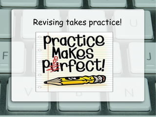 Revising takes practice! 