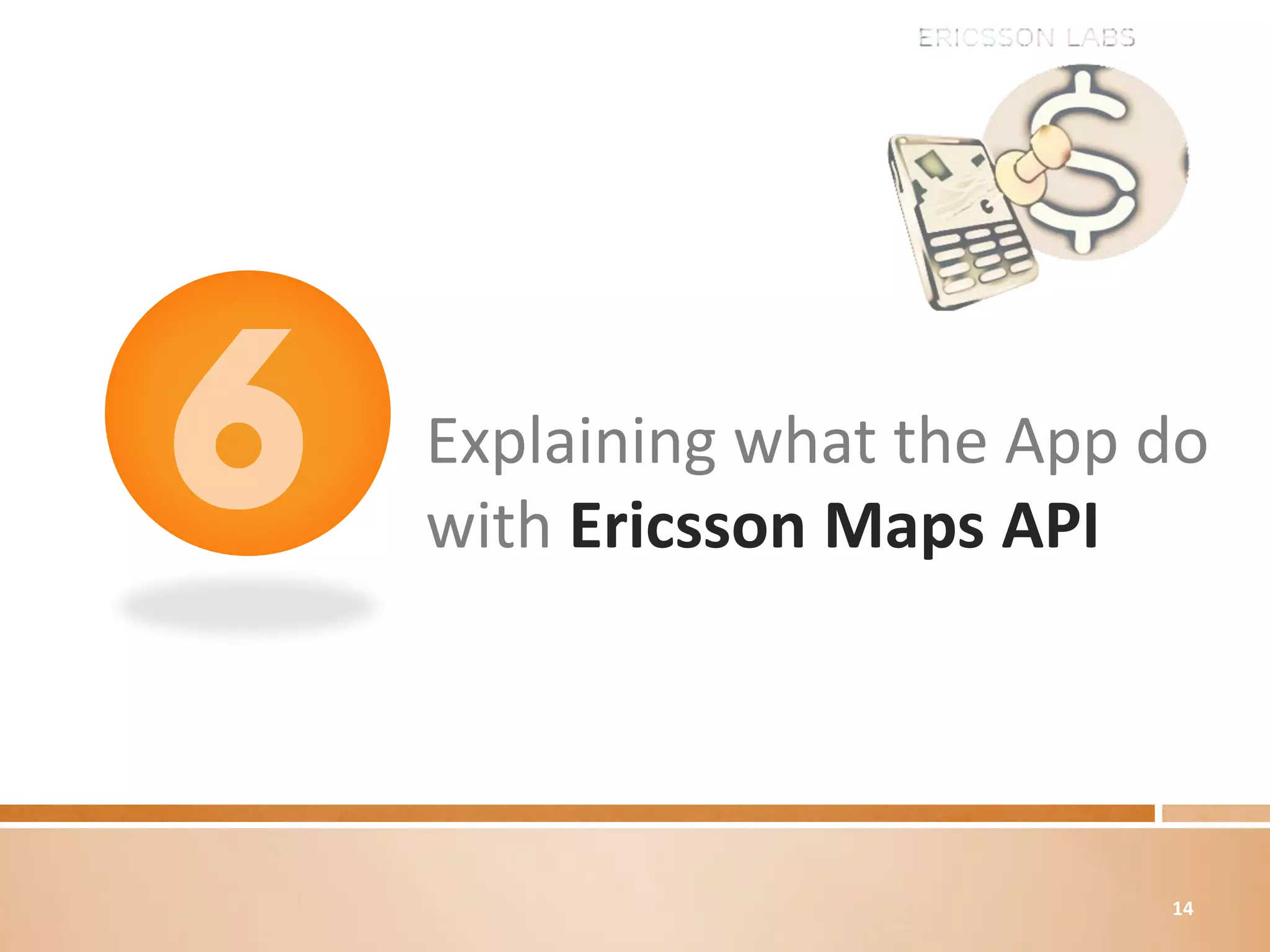 Explaining what the App do
with Ericsson Maps API




                        14
 