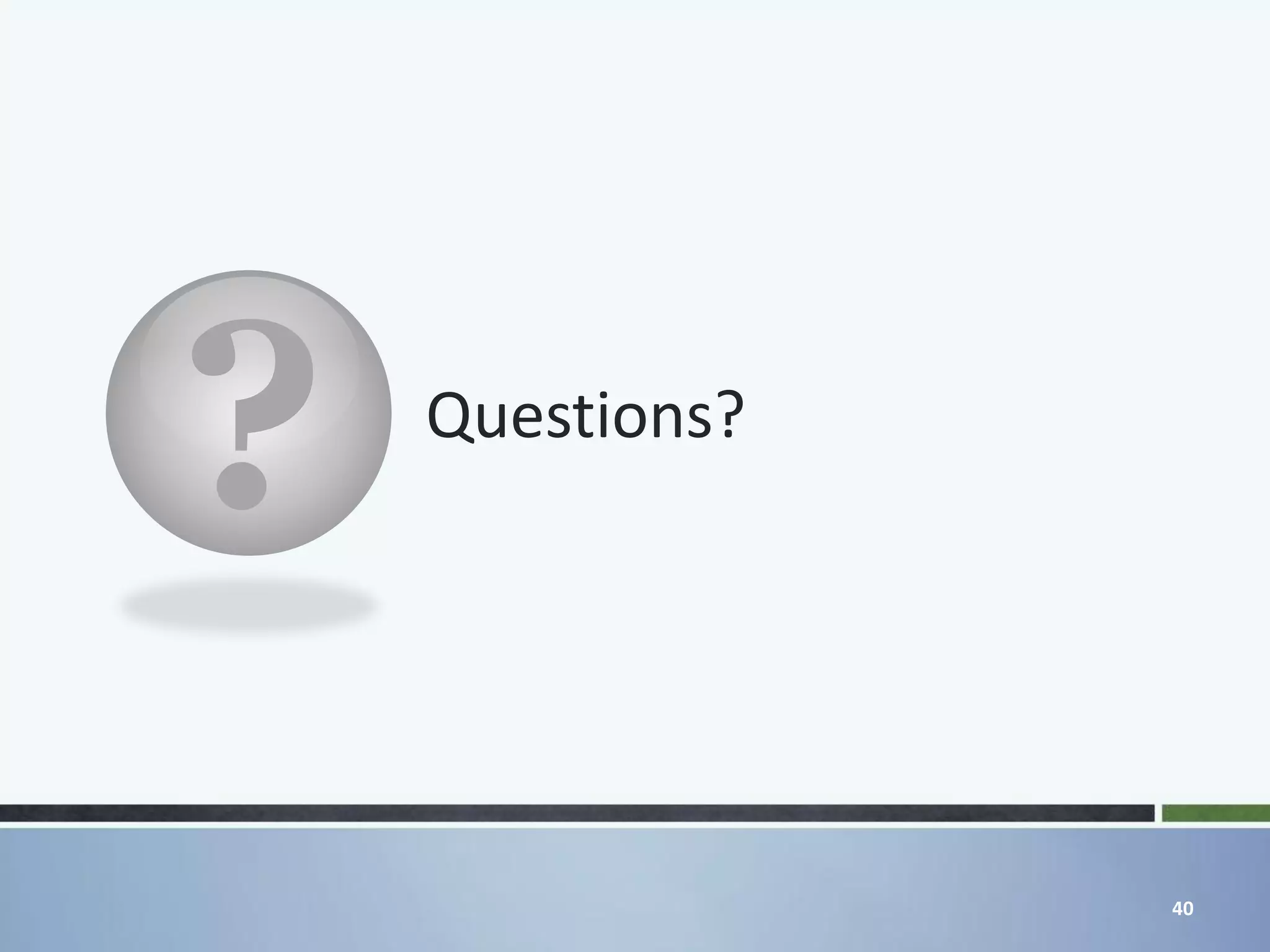 ?   Questions?




                 40
 
