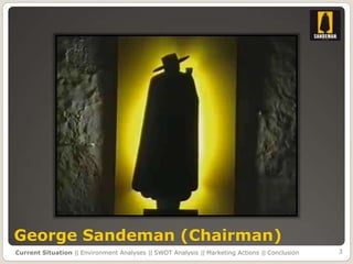 George Sandeman (Chairman)
Current Situation || Environment Analyses || SWOT Analysis || Marketing Actions || Conclusion   3
 