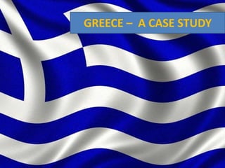 GREECE – A CASE STUDY
 