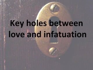 Key holes between
love and infatuation
 