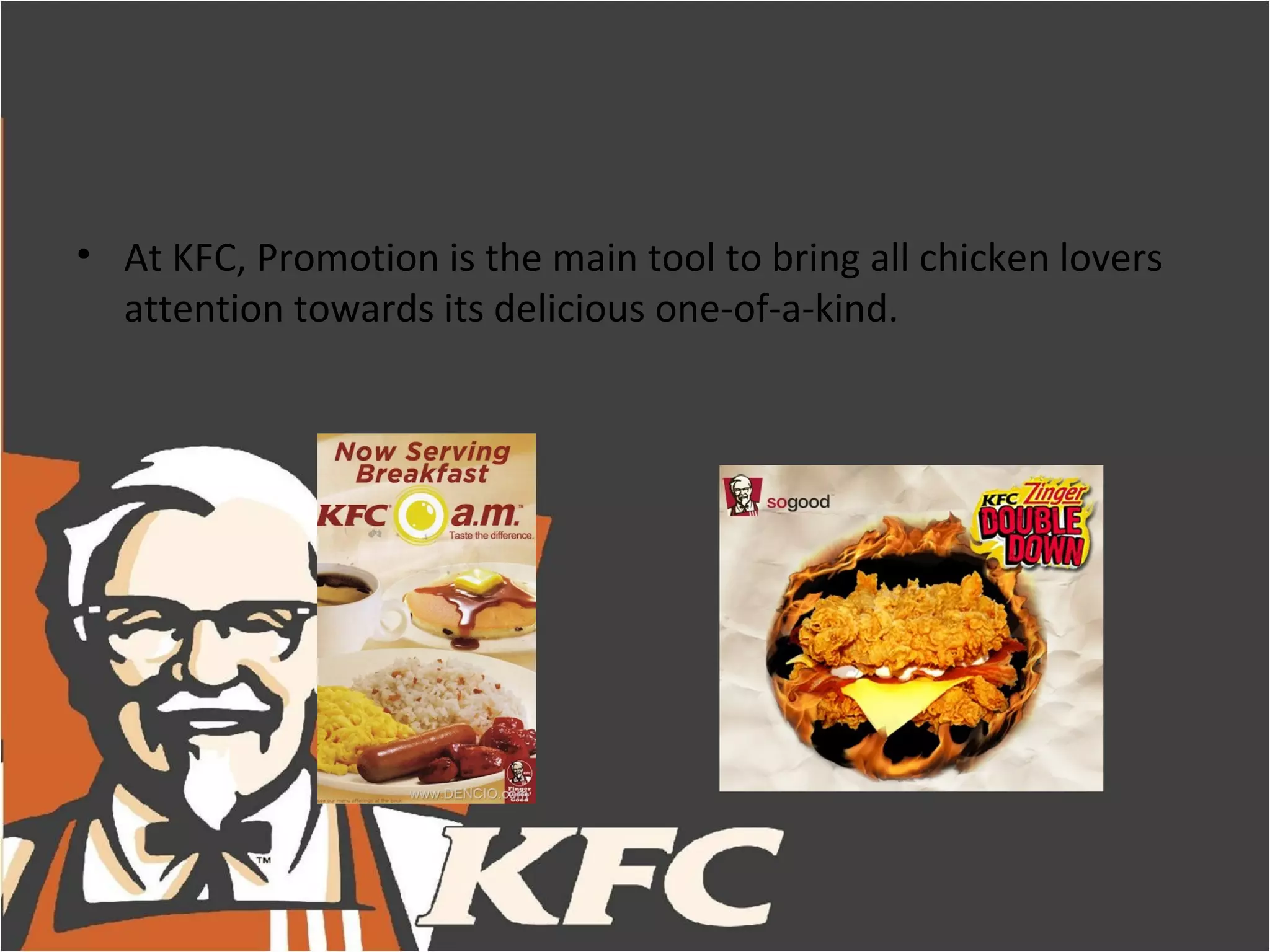 • At KFC, Promotion is the main tool to bring all chicken lovers
  attention towards its delicious one-of-a-kind.
 