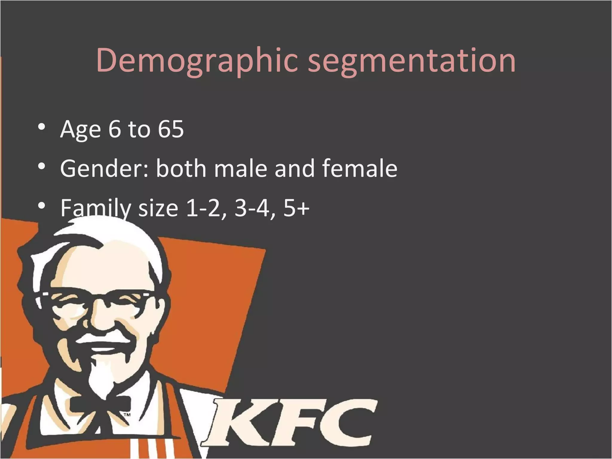 Demographic segmentation
• Age 6 to 65
• Gender: both male and female
• Family size 1-2, 3-4, 5+
 