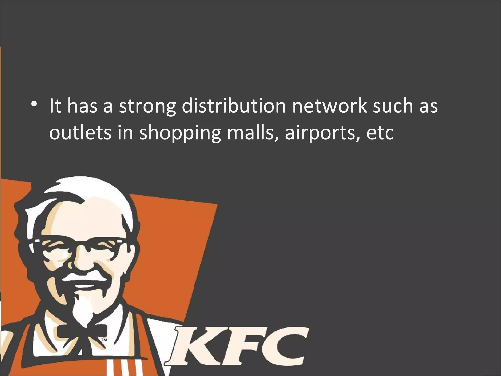 • It has a strong distribution network such as
  outlets in shopping malls, airports, etc
 