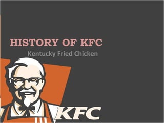 HISTORY OF KFC
  Kentucky Fried Chicken
 