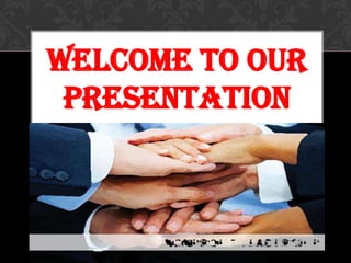 WELCOME TO OUR
 PRESENTATION
 