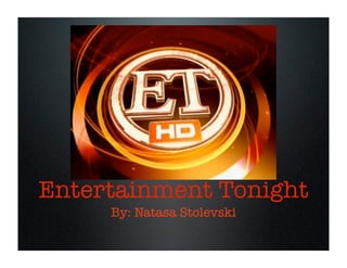 Entertainment Tonight
     By: Natasa Stolevski
 