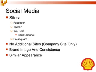 Social Media
   Sites:
       Facebook
       Twitter
       YouTube
          Shell Channel

       Foursquare
   ...
