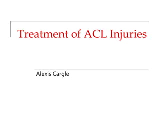 Treatment of ACL Injuries


   Alexis Cargle
 