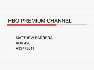 HBO PREMIUM CHANNEL


  MATTHEW BARRERA
  ADV 420
  A39773611
 