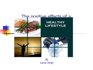 The positive effects of a




             By
         Laura Jorge
 