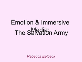 Emotion & Immersive
      Media: Army
 The Salvation


     Rebecca Eelbeck
 