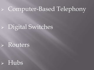    Computer-Based Telephony

   Digital Switches

   Routers

   Hubs
 