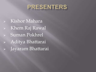    Kishor Mahara
   Khem Raj Rawal
   Suman Pokhrel
   Aditya Bhattarai
   Jayaram Bhattarai
 