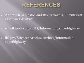    Andrew B. Whinston and Ravi Kalakota, „’Frontiers of
    Electronic Commerce”

   en.wikipedia.org/wiki/Information_superhighway

   lbl.gov/Science/Articles/Archive/information-
    superhighway
 