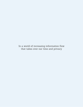 In a world of increasing information ﬂow
  that takes over our time and privacy
 