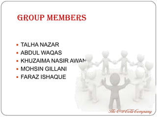 Group members


 TALHA NAZAR
 ABDUL WAQAS
 KHUZAIMA NASIR AWAN
 MOHSIN GILLANI
 FARAZ ISHAQUE
 