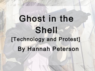 Ghost in the
     Shell
[Technology and Protest]
  By Hannah Peterson
 