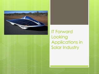 IT Forward
Looking
Applications in
Solar Industry
 