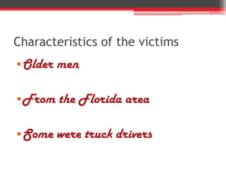 Characteristics of the victims
•Older men

•From the Florida area

•Some were truck drivers
 