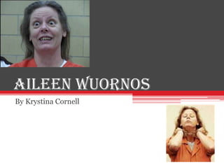 Aileen Wuornos
By Krystina Cornell
 