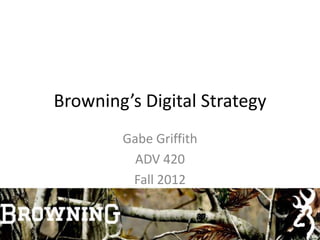 Browning’s Digital Strategy
        Gabe Griffith
          ADV 420
         Fall 2012
 