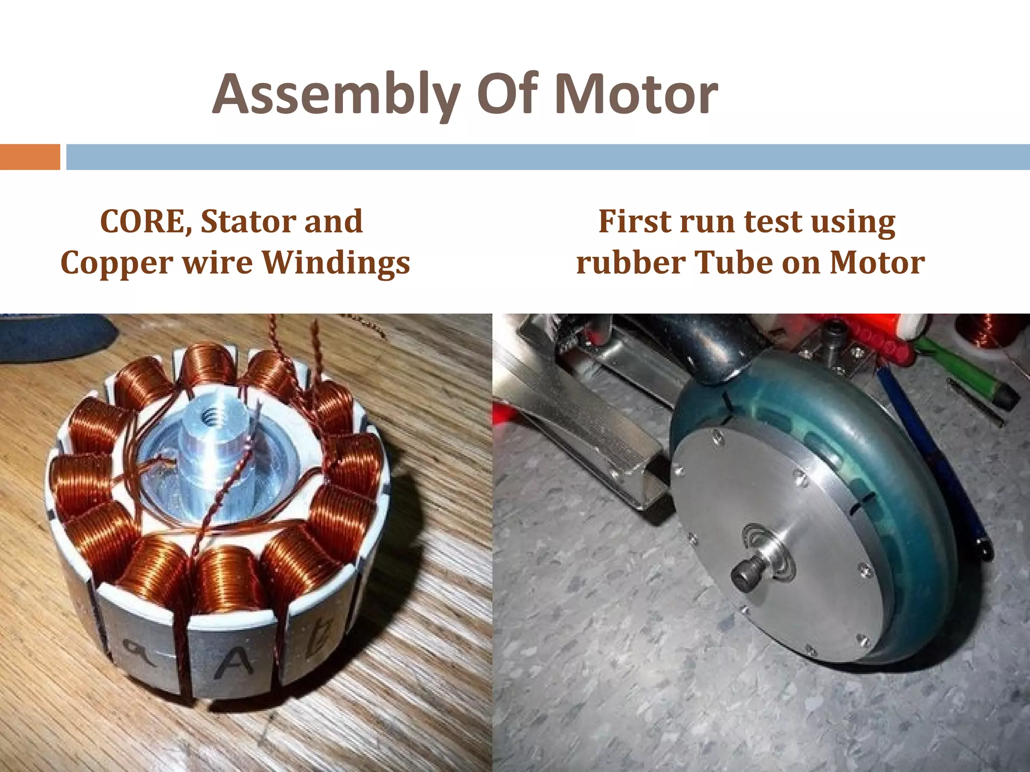 Assembly Of Motor
CORE, Stator and
Copper wire Windings
First run test using
rubber Tube on Motor
 