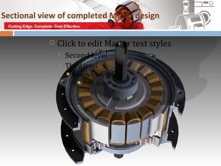Sectional view of completed Motor design

               Click to edit Master text styles
                   Second level
                   Third level
                       Fourth level
                           Fifth level
 