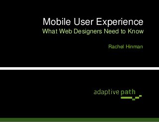 Rachel Hinman
Mobile User Experience
What Web Designers Need to Know
 
