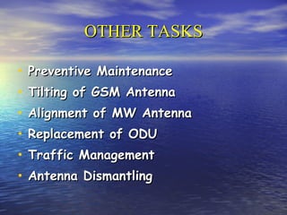 OTHER TASKS Preventive Maintenance  Tilting of GSM Antenna Alignment of MW Antenna Replacement of ODU Traffic Management Antenna Dismantling 