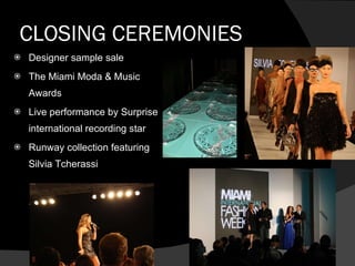 CLOSING CEREMONIES Designer sample sale The Miami Moda & Music Awards Live performance by Surprise international recording star Runway collection featuring Silvia Tcherassi 