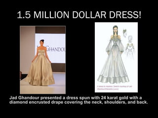 1.5 MILLION DOLLAR DRESS! Jad Ghandour presented a dress spun with 24 karat gold with a diamond encrusted drape covering the neck, shoulders, and back. 