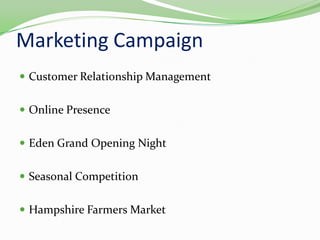 Marketing CampaignCustomer Relationship ManagementOnline PresenceEden Grand Opening NightSeasonal CompetitionHampshire Farmers Market 