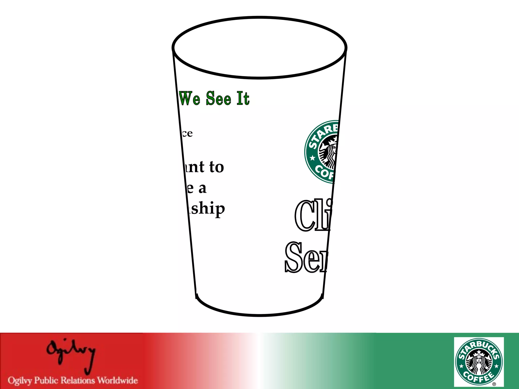 The Way We See It Client Service We want to create a relationship Client Service 