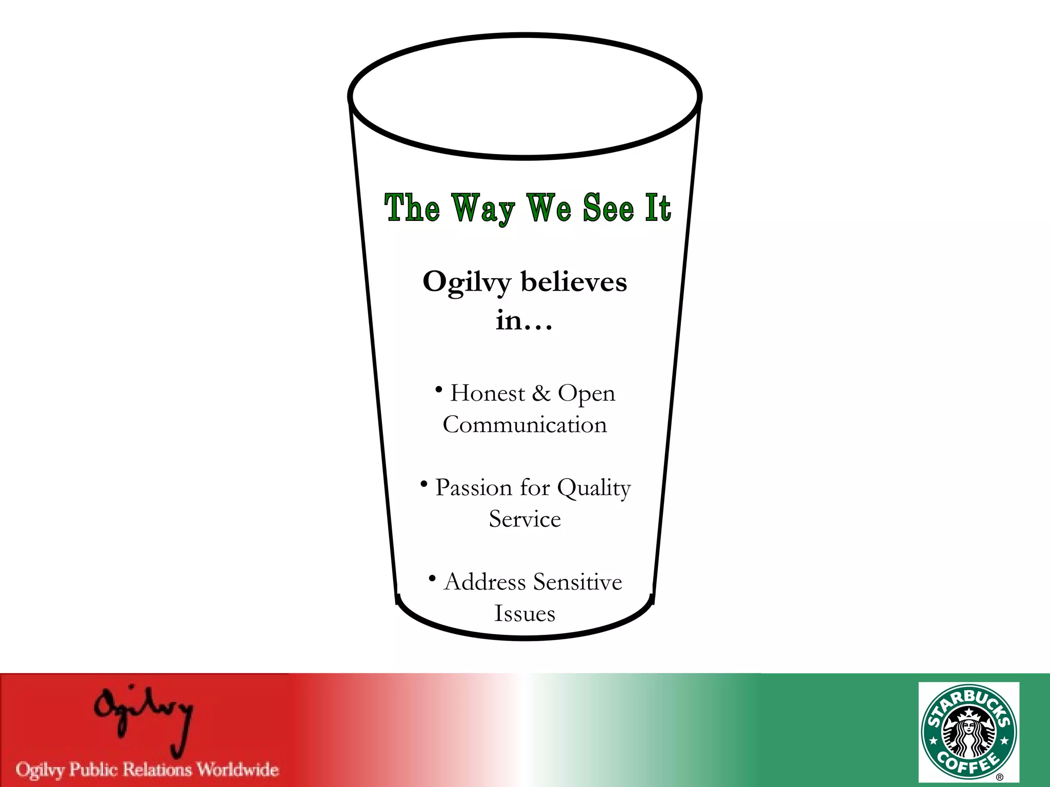 The Way We See It Ogilvy believes in… Honest & Open Communication Passion for Quality Service Address Sensitive Issues 