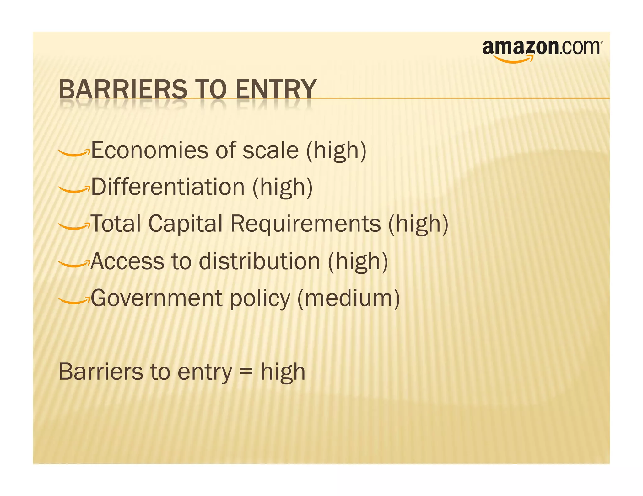 !    Economies of scale (high)

!     Differentiation (high)

!      Total Capital Requirements (high)

!       Access to distribution (high)

!        Government policy (medium)



Barriers to entry = high
 