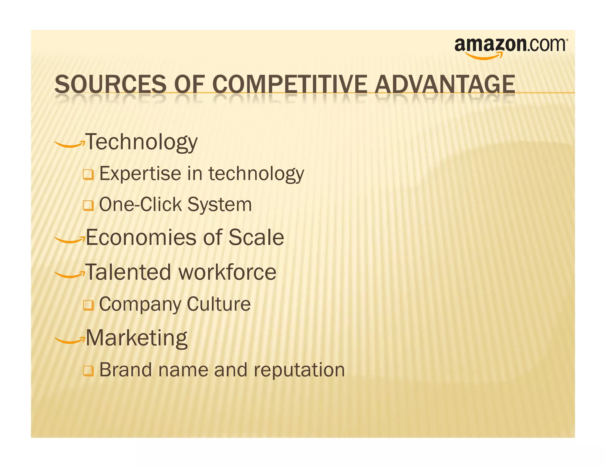 !    Technology
      Expertise in technology
      One-Click System

!    Economies of Scale

!     Talented workforce
      Company     Culture
!    Marketing
      Brand   name and reputation
 