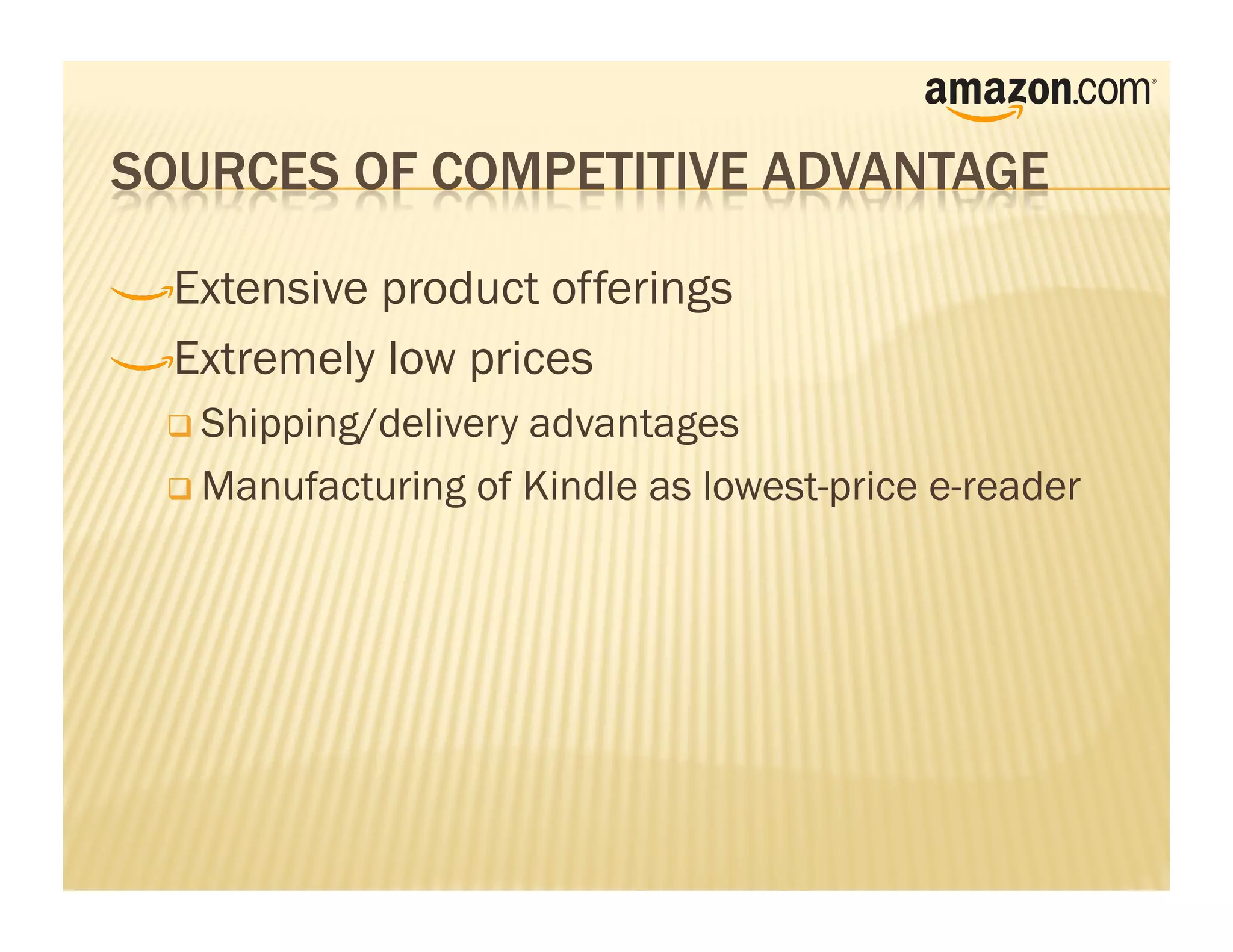 !    Extensive product offerings

!     Extremely low prices
      Shipping/deliveryadvantages
      Manufacturing of Kindle as lowest-price e-reader
 