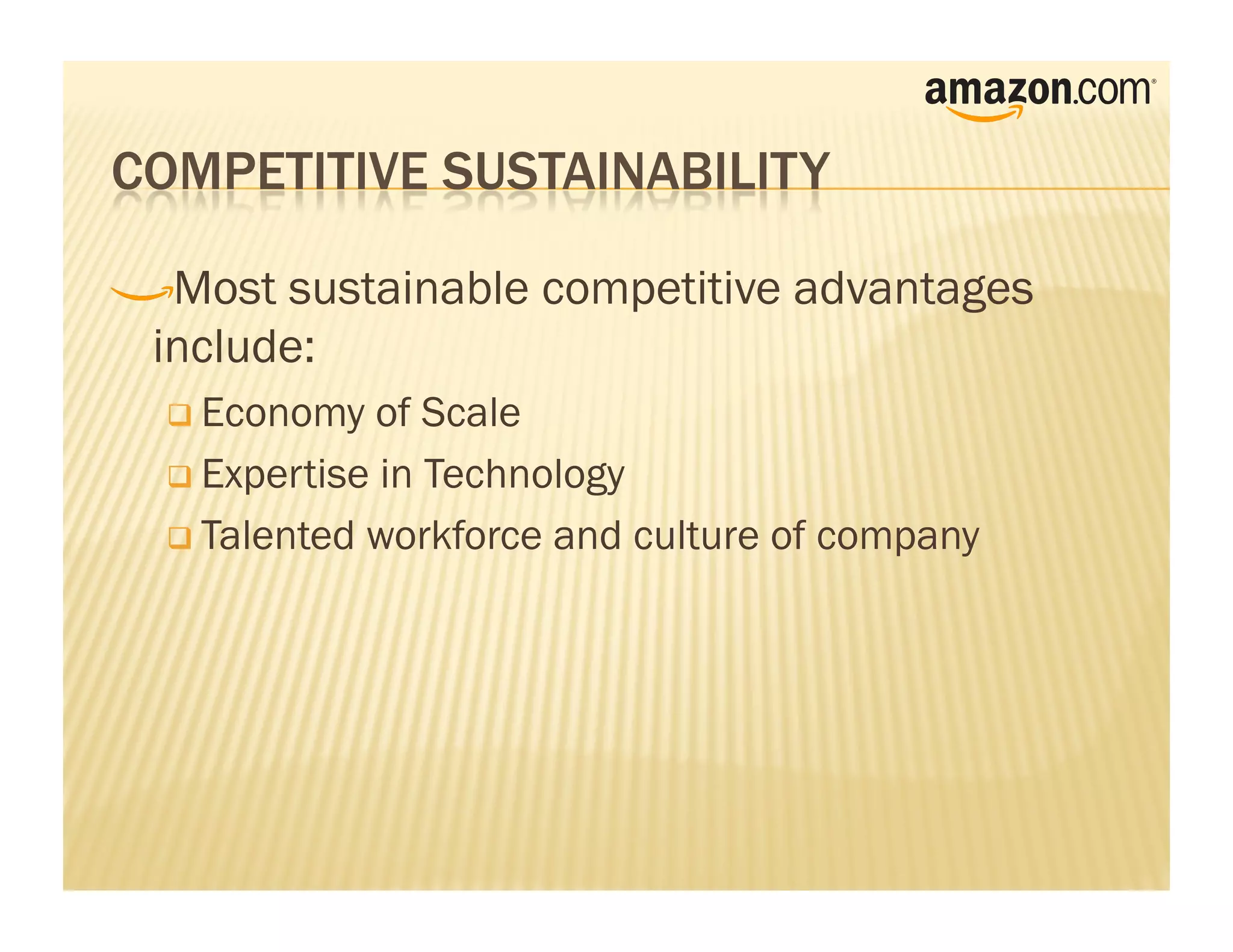 !     Most sustainable competitive advantages
    include:
      Economy   of Scale
      Expertise in Technology

      Talented workforce and culture of company
 
