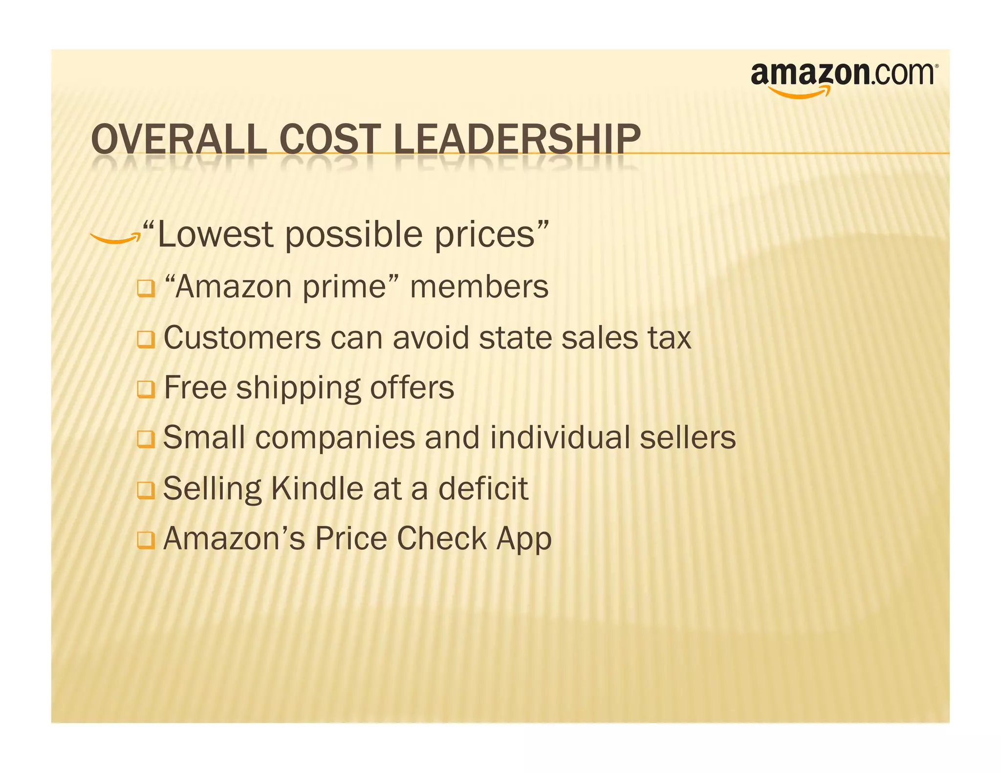 !    “Lowest possible prices”
      “Amazon   prime” members
      Customers can avoid state sales tax

      Free shipping offers

      Small companies and individual sellers

      Selling Kindle at a deficit

      Amazon’s Price Check App
 