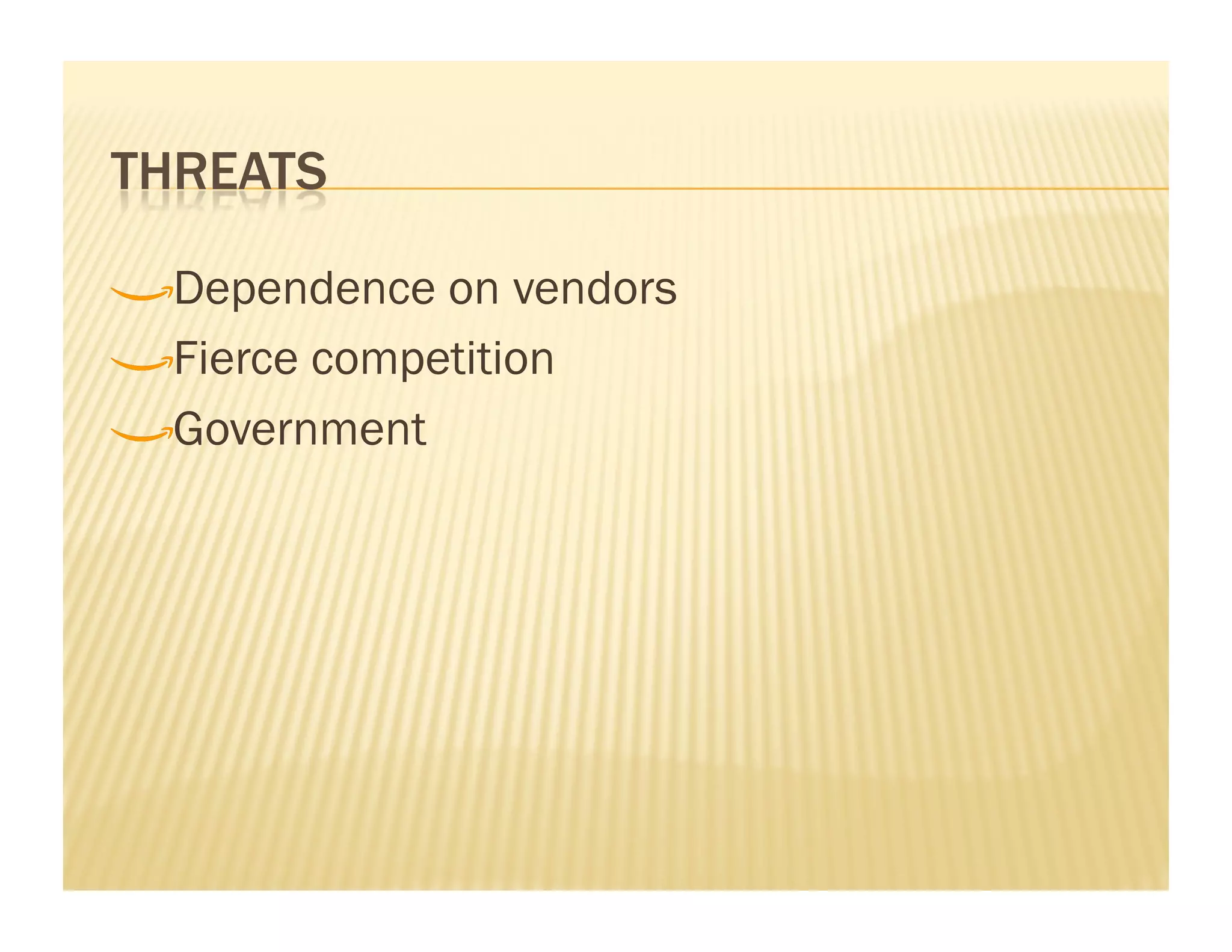 !    Dependence on vendors

!     Fierce competition

!      Government
 