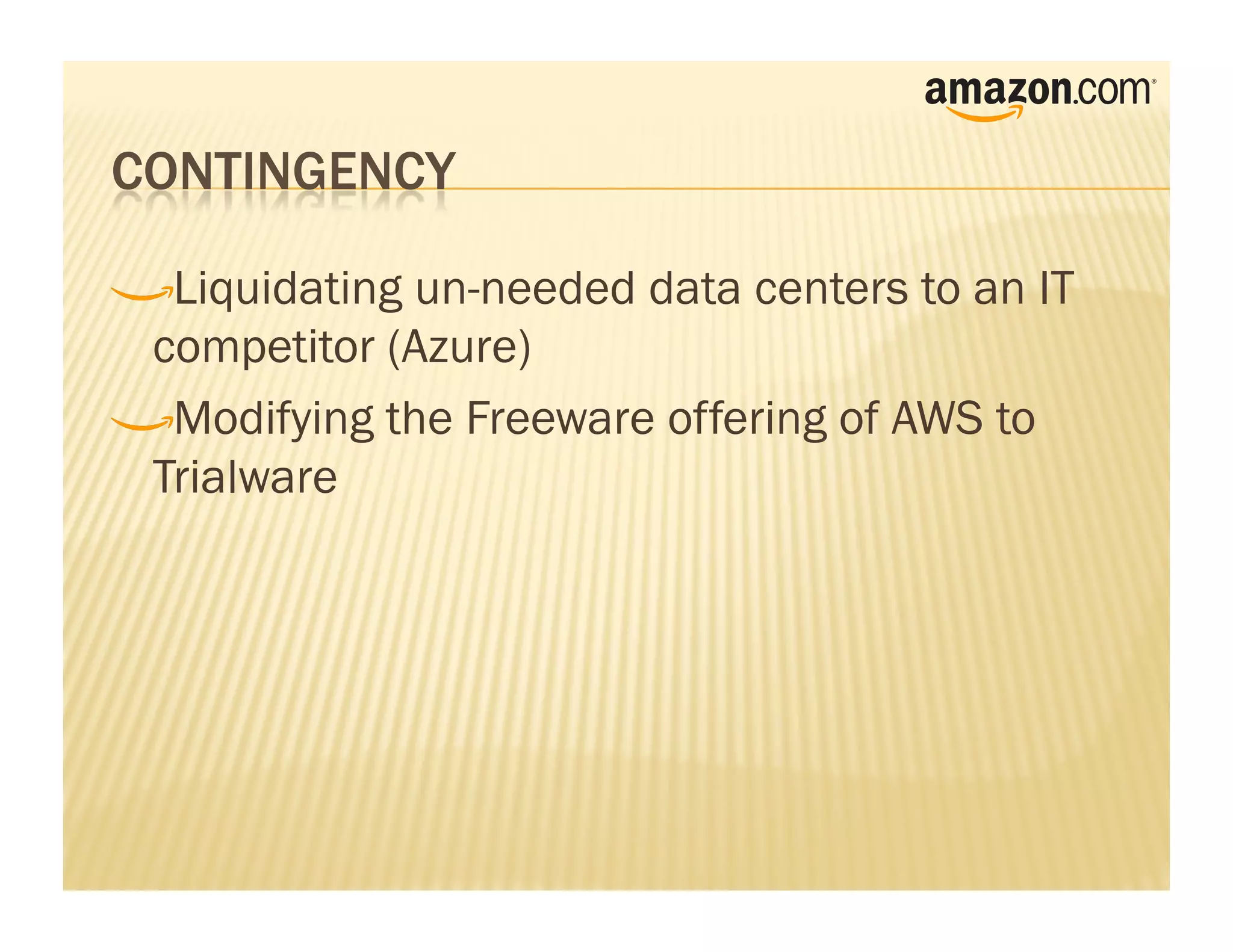 !     Liquidating un-needed data centers to an IT
    competitor (Azure)
!      Modifying the Freeware offering of AWS to
    Trialware
 