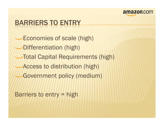 !    Economies of scale (high)

!     Differentiation (high)

!      Total Capital Requirements (high)

!       Access to distribution (high)

!        Government policy (medium)



Barriers to entry = high
 